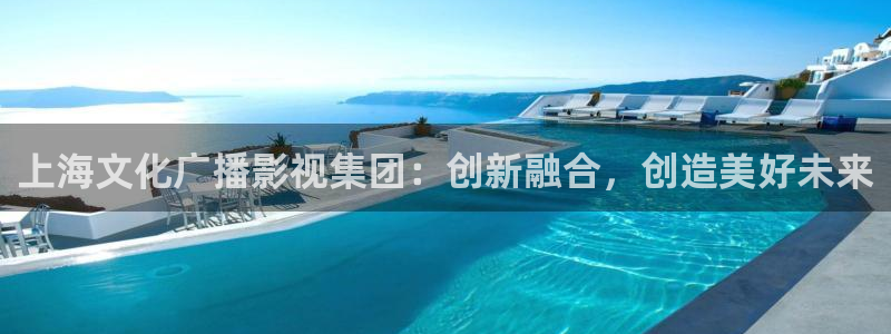麥田電影院：上海文化廣播影視集團：創(chuàng)新融合，創(chuàng)造美好未來